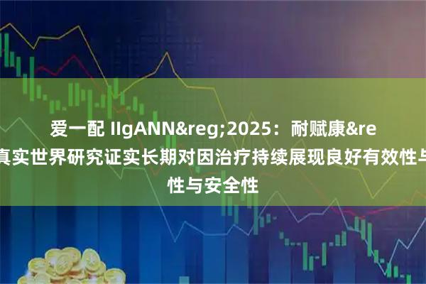 爱一配 IIgANN&reg;2025：耐赋康&reg;最新真实世界研究证实长期对因治疗持续展现良好有效性与安全性