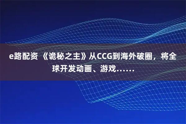e路配资 《诡秘之主》从CCG到海外破圈，将全球开发动画、游戏……