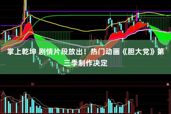 掌上乾坤 剧情片段放出！热门动画《胆大党》第三季制作决定